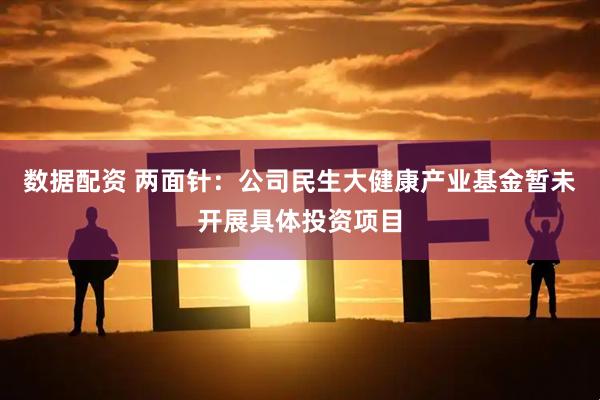 数据配资 两面针：公司民生大健康产业基金暂未开展具体投资项目